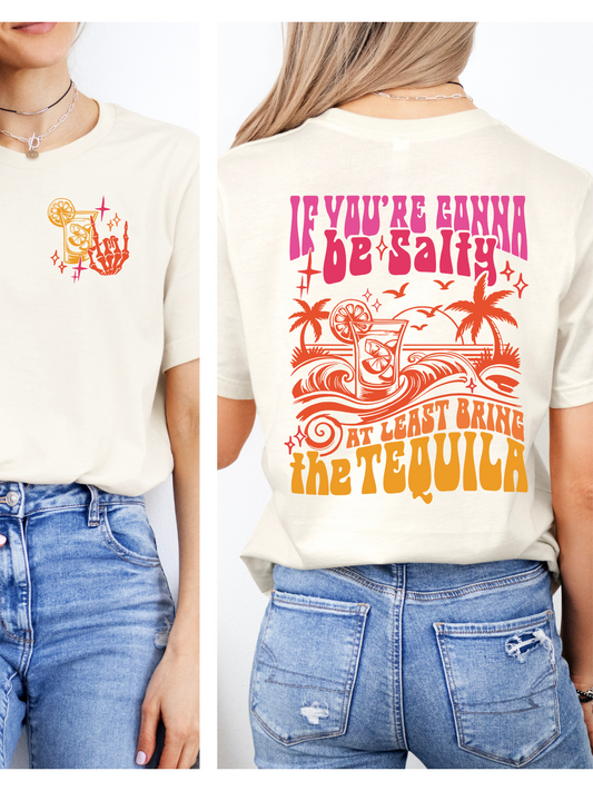 If You're Gonna Be Salty At Least Bring The Tequila Front & Back Graphic