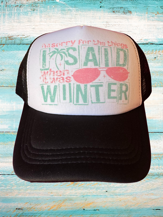 Trucker Hat I'm Sorry For The Things I Said When It Was Winter